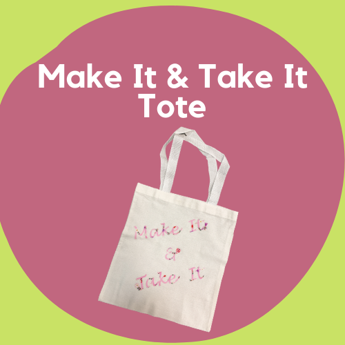 A tote bag decorated with the words Make It & Take It