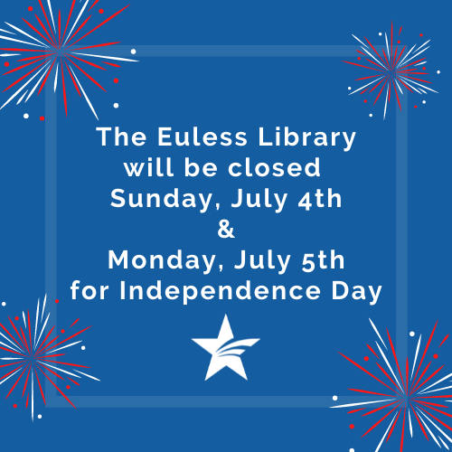 Blue background with fireworks in the corners with the text The Euless Library will be closed on Sunday, July 4 & Monday, July 5 for Independence Day.